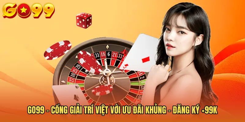 GO99 - Cổng Giải Trí Việt Với Ưu Đãi Khủng - Đăng Ký +99K...