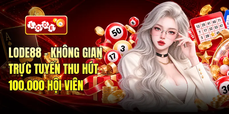 LODE88 - Không Gian Trực Tuyến Thu Hút 100.000 Hội Viên -...